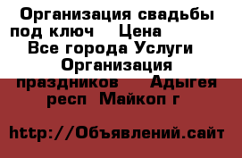 Организация свадьбы под ключ! › Цена ­ 5 000 - Все города Услуги » Организация праздников   . Адыгея респ.,Майкоп г.